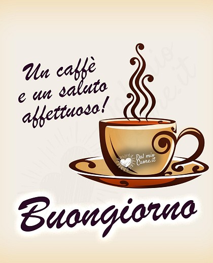 Un caffè e un saluto affettuoso! Buongiorno