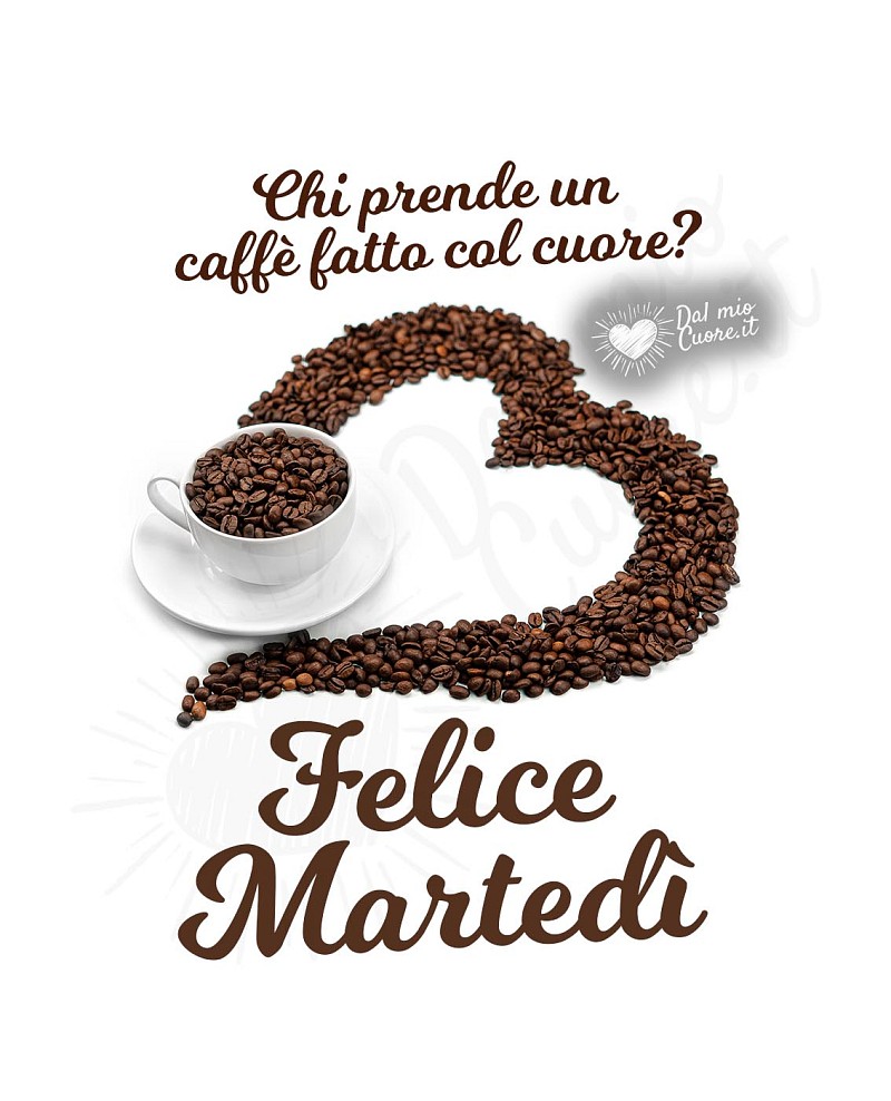 Chi prende un caffè fatto col cuore? Felice Martedì