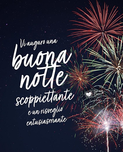 Vi auguro una buonanotte scoppiettante e un risveglio entusiasmante