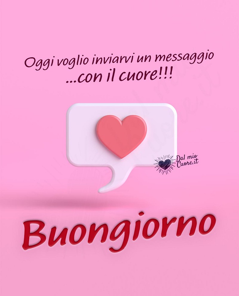 Oggi voglio inviarvi un messaggio con il cuore! Buongiorno