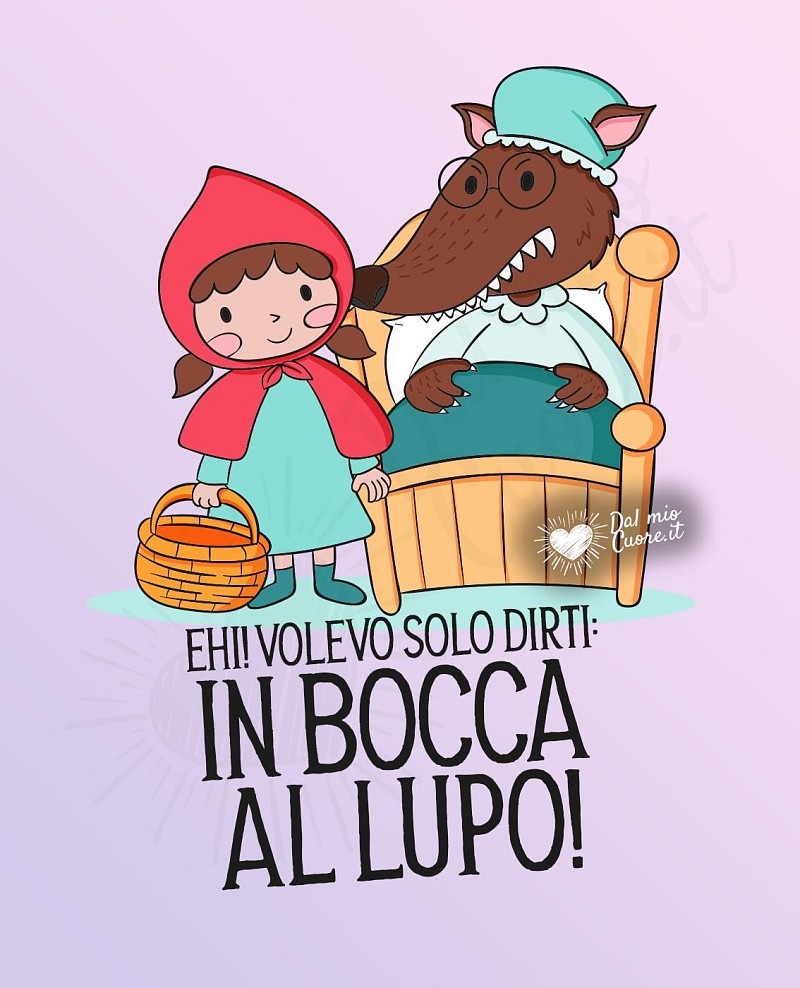 Ehi! Volevo solo dirti: in bocca al lupo!
