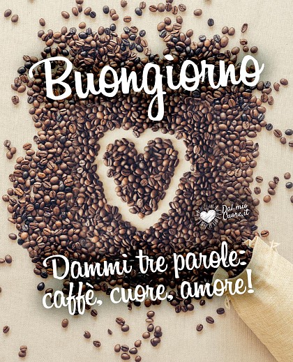 Imm Buongiorno. Dammi tre parole: caffè, cuore, amore!