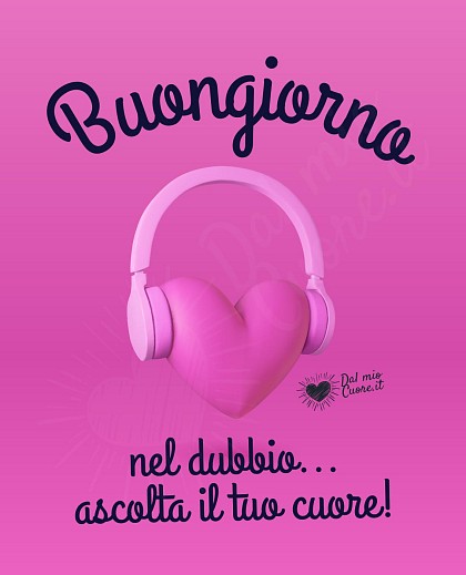 Nel dubbio... ascolta il tuo cuore! Buongiorno