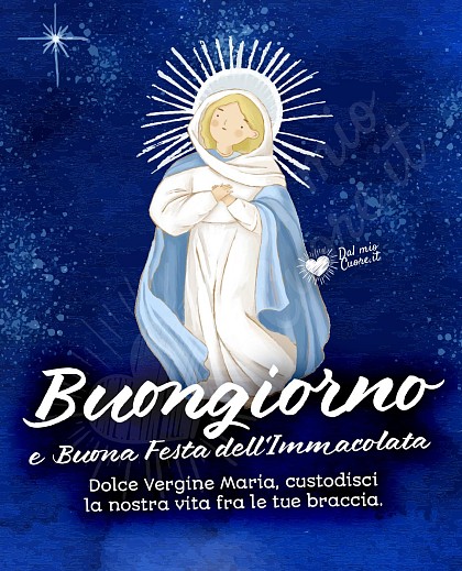 Buona Festa dell'immacolata. Dolce Vergine Maria, custodisci la nostra vita tra le tue braccia