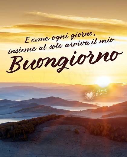 E come ogni giorno, insieme al sole arriva il mio buongiorno