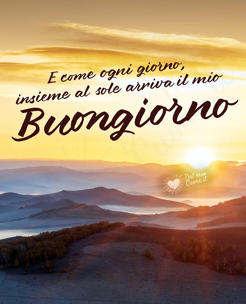 E come ogni giorno, insieme al sole arriva il mio buongiorno