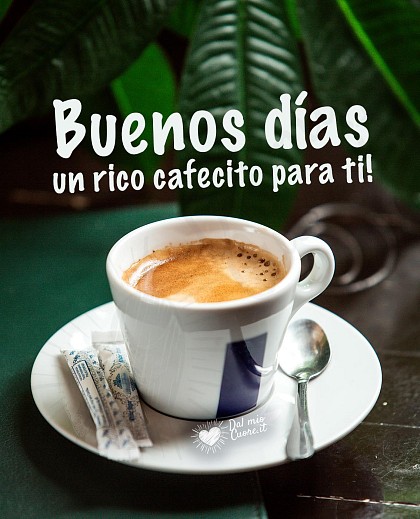 Buenos días. Un rico cafecito para ti
