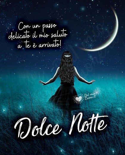 Dolce Notte. Con un passo delicato il mio saluto a te è arrivato!