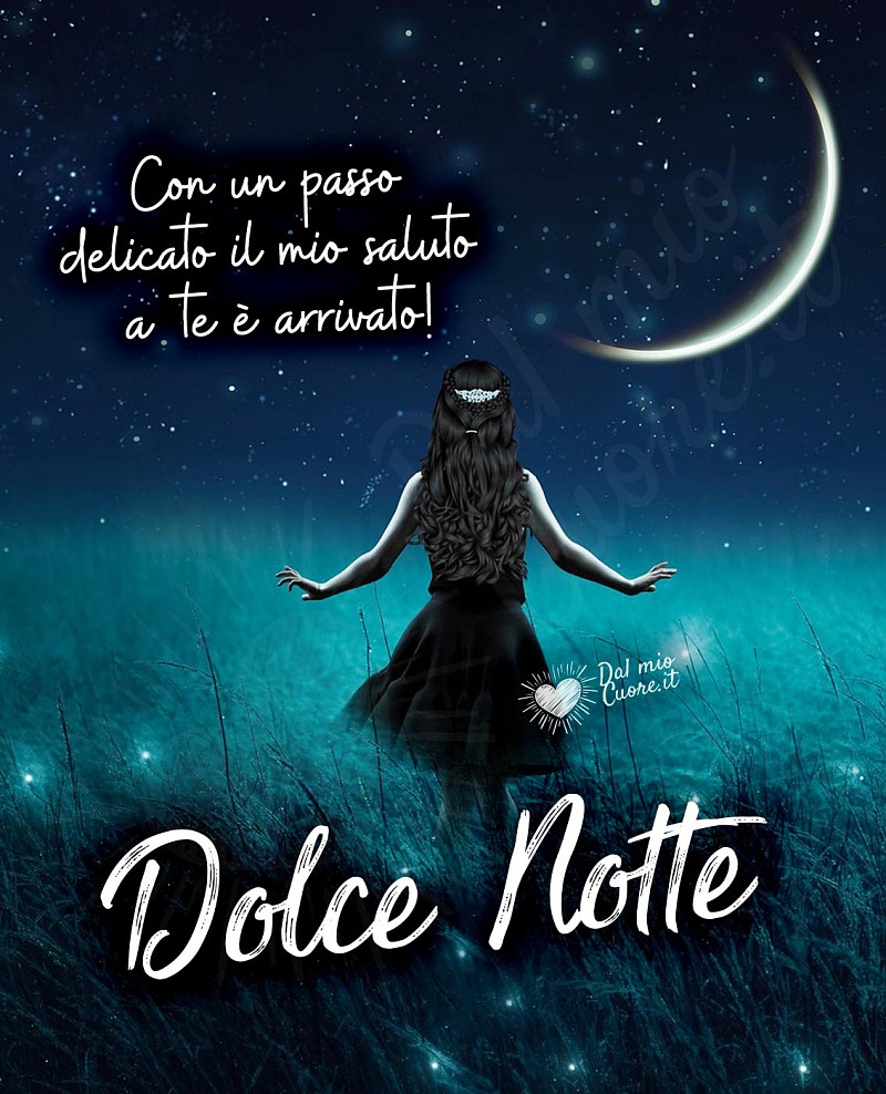 Dolce Notte. Con un passo delicato il mio saluto a te è arrivato!