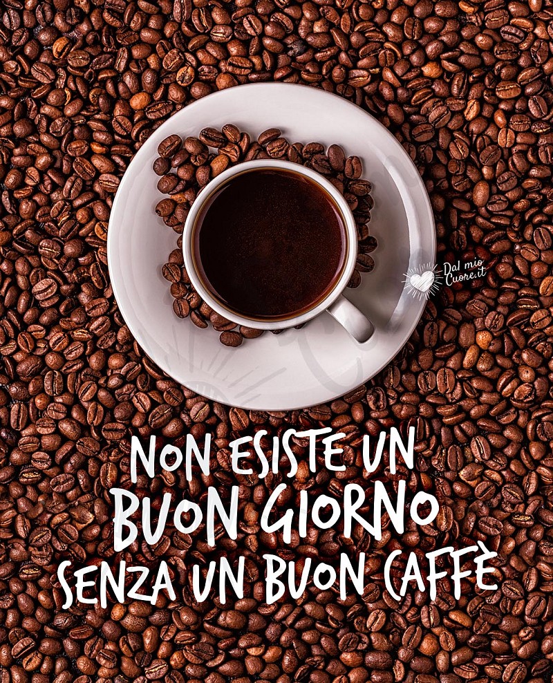 Non esiste un Buon giorno senza un Buon caffè