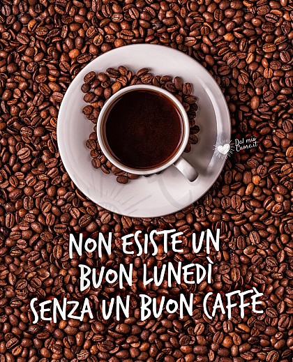 Non esiste un Buon lunedì senza un Buon caffè