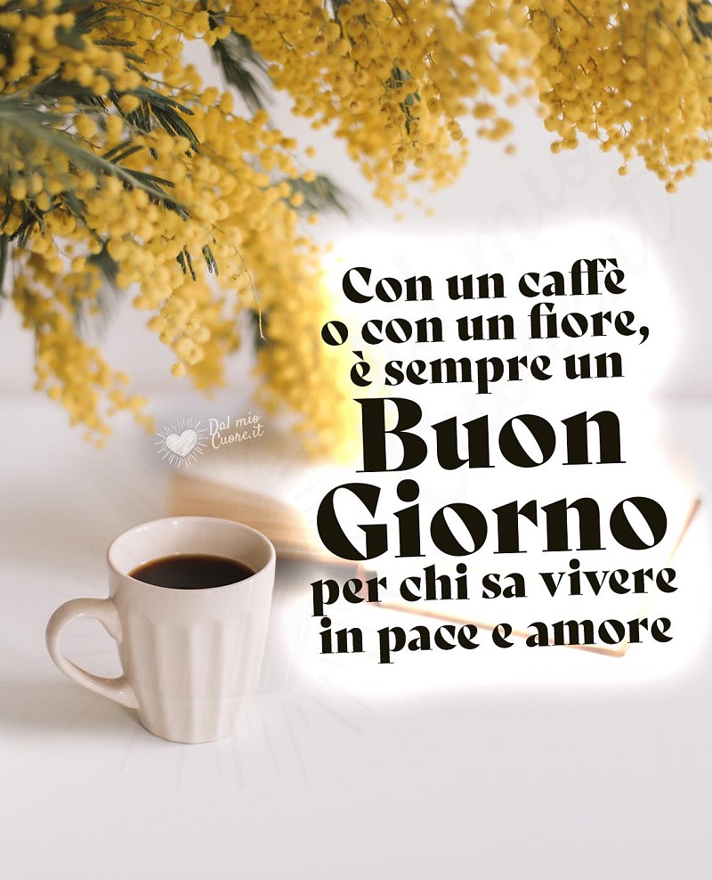 Con un caffè o con un fiore, è sempre un Buon Giorno per chi sa vivere in pace e amore