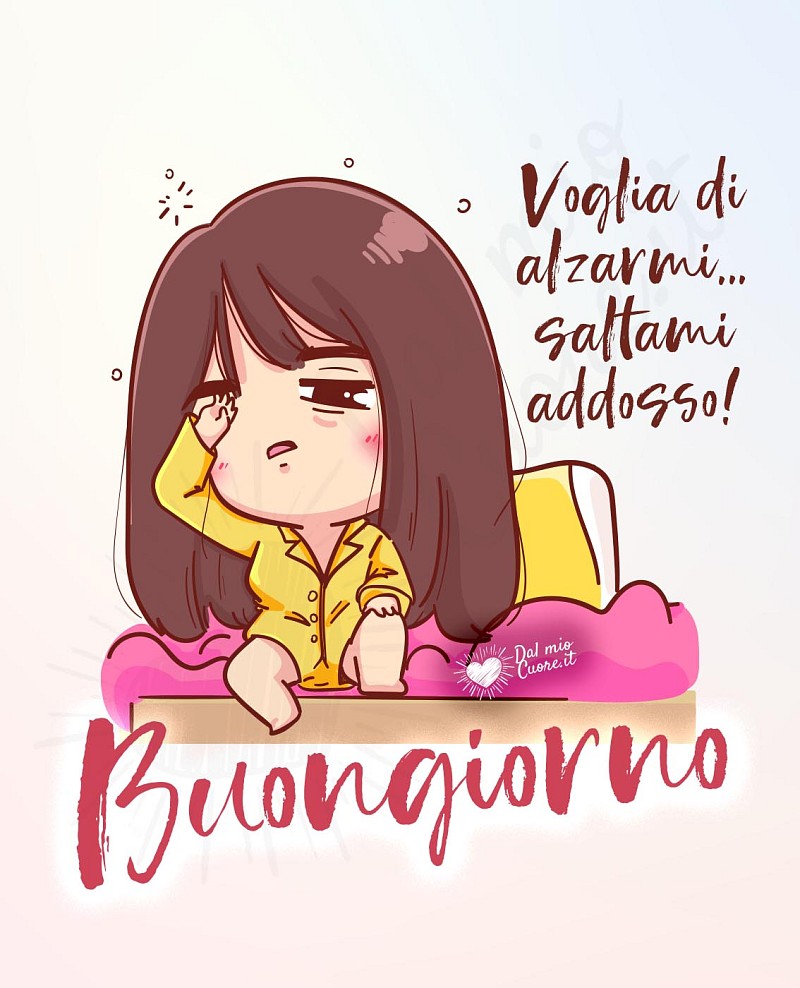 Buongiorno. Voglia di alzarmi... saltami addosso!