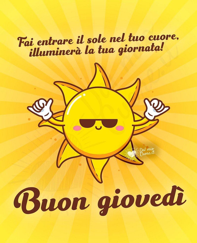 Buon giovedì. Fai entrare il sole nel tuo cuore, illuminerà la tua giornata!