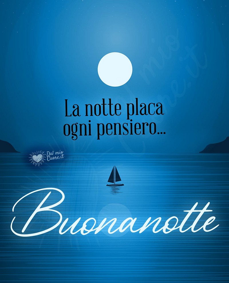 Buonanotte. La notte placa ogni pensiero...