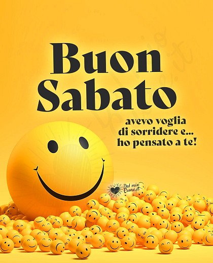 Buon sabato. Avevo voglia di sorridere e... ho pensato a te!