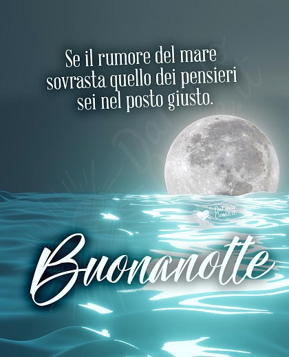Buonanotte (frasi). Se il rumore del mare sovrasta quello dei pensieri sei nel posto giusto.