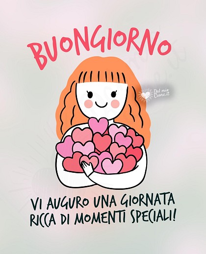 Buongiorno! Vi auguro una giornata ricca di momenti speciali!