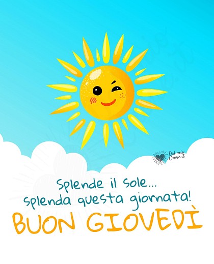 Splende il sole... splenda questa giornata! Buon giovedì