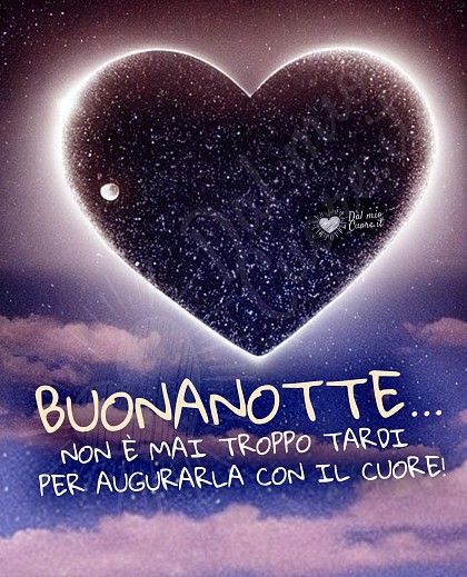 Buonanotte... non è mai troppo tardi per augurarla con il cuore!