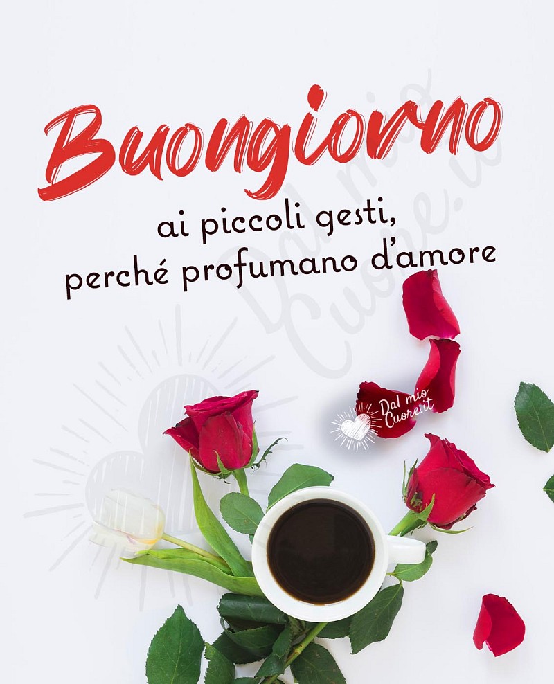 Buongiorno ai piccoli gesti, perché profumano d’amore