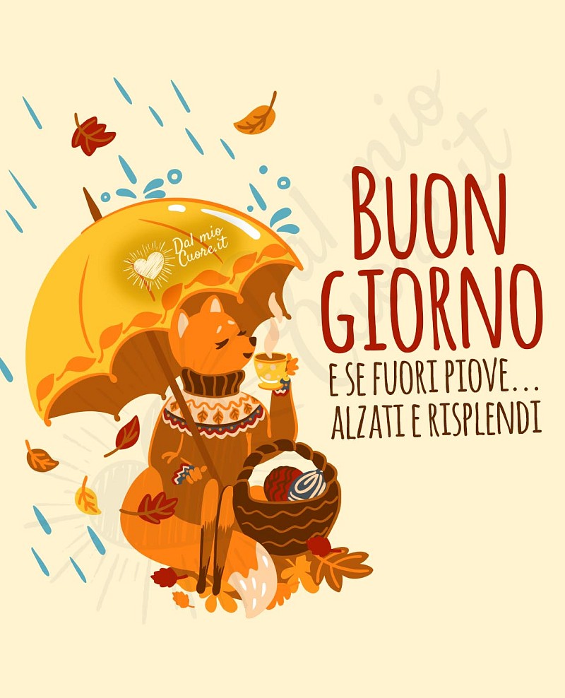Buon giorno. E se fuori piove... alzati e risplendi
