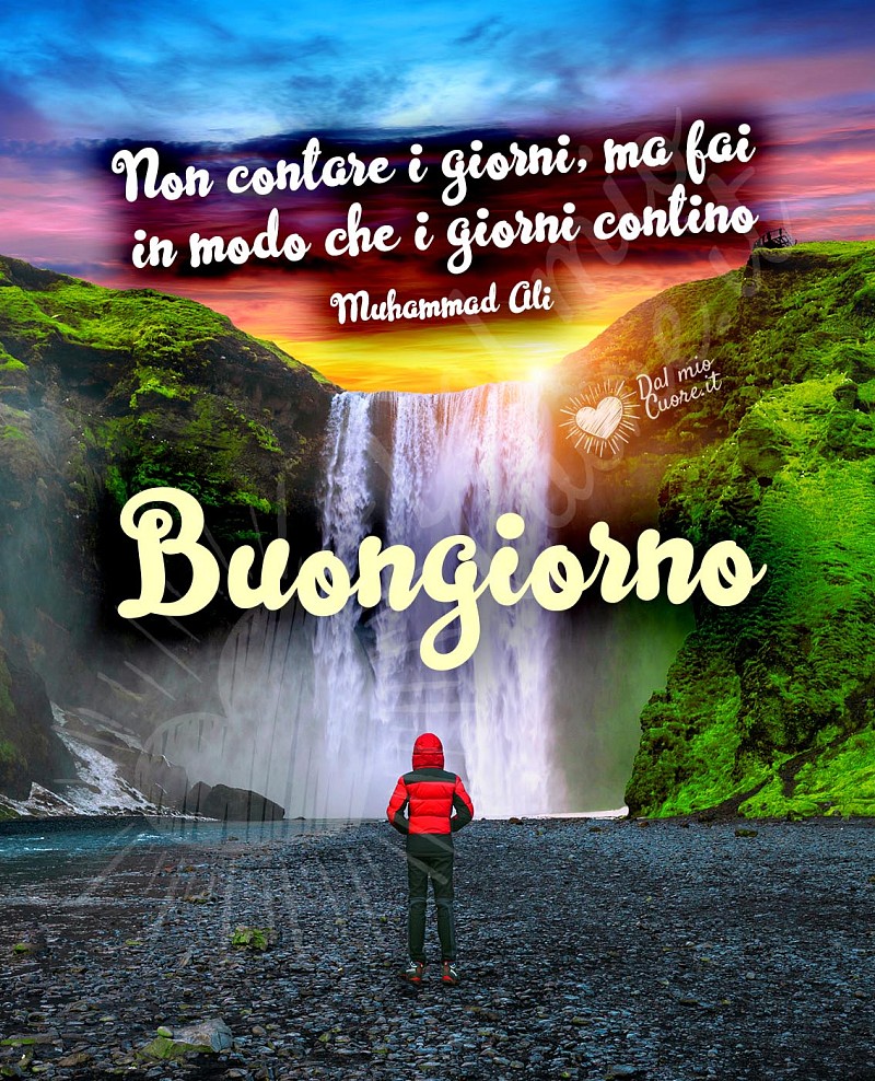 Buongiorno. Frasi: Non contare i giorni, ma fai in modo che i giorni contino