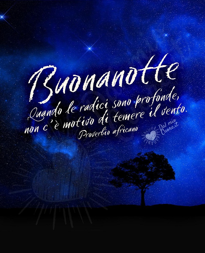 Buonanotte, Frasi: Quando le radici sono profonde, non c’è motivo di temere il vento.