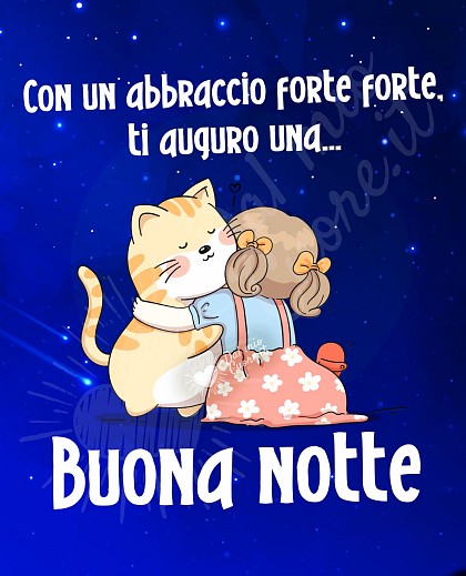 Con un abbraccio forte forte, ti auguro una... Buona notte