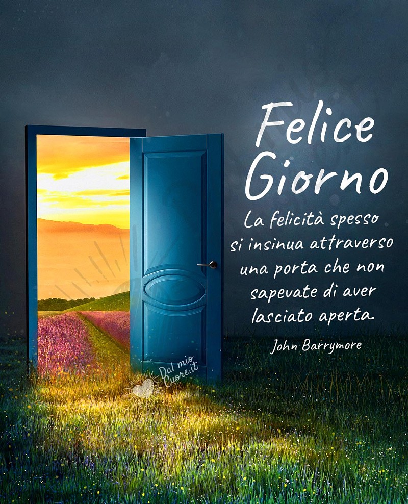 Felice Giorno con frase: La felicità spesso si insinua attraverso una porta che non sapevate di aver lasciato aperta