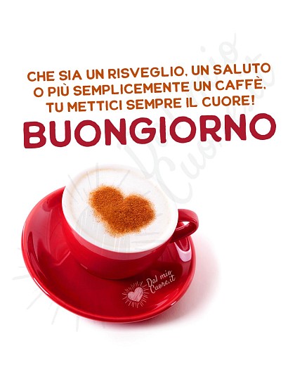 Che sia un risveglio, un saluto o più semplicemente un caffè, tu mettici sempre il cuore! Buongiorno