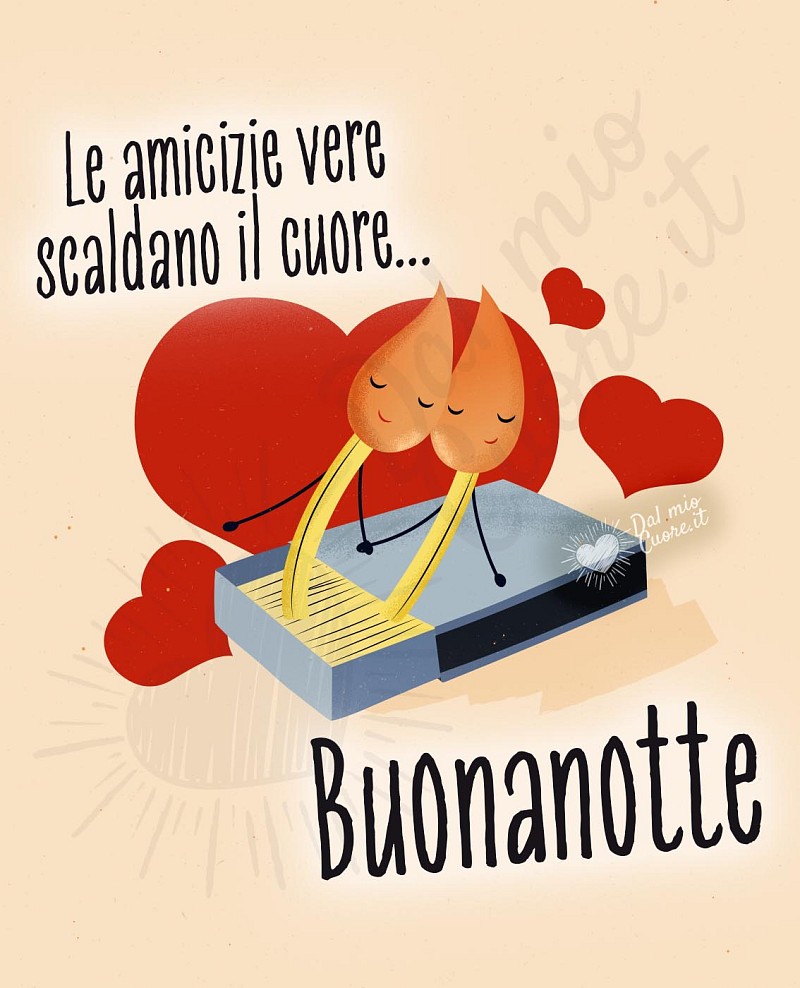 Le amicizie vere scaldano il cuore... buonanotte