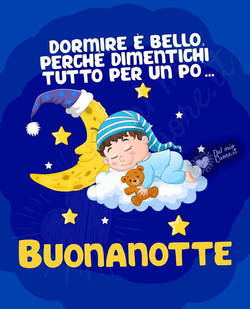 Dormire è bello, perché dimentichi tutto per un po'... Buonanotte