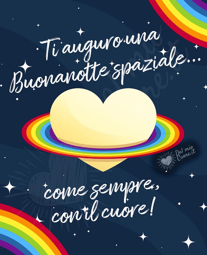 Ti auguro una Buonanotte spaziale... come sempre, con il cuore!
