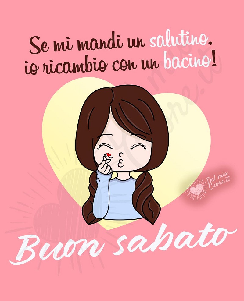 Se mi mandi un salutino, io ricambio con un bacino! Buon sabato