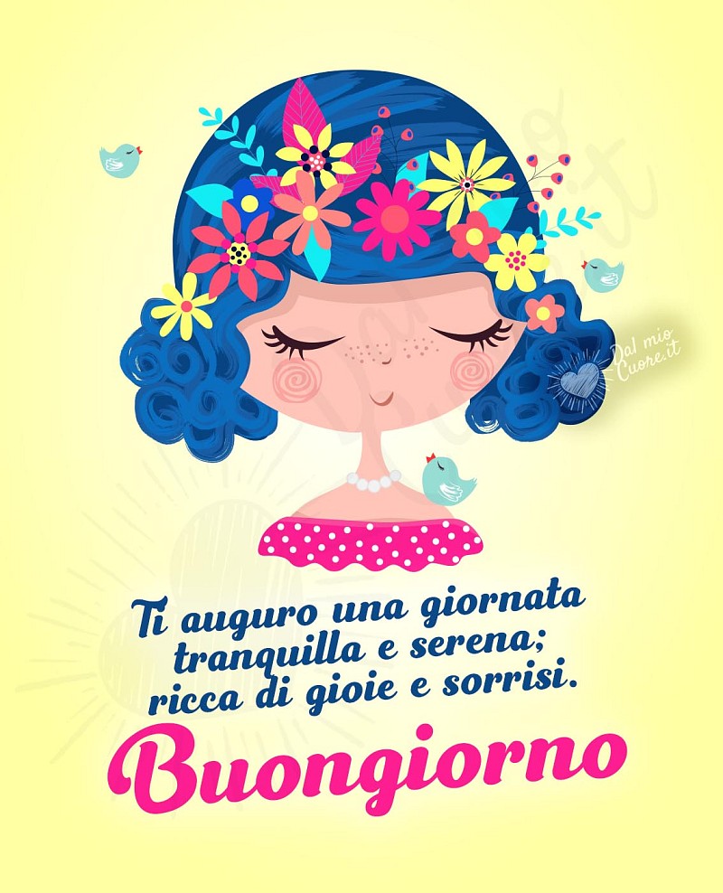 Ti auguro una giornata tranquilla e serena; ricca di gioie e sorrisi. Buongiorno