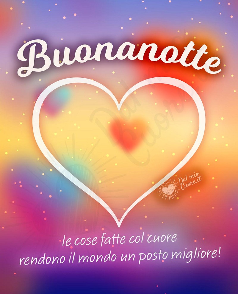 Le cose fatte col cuore rendono il mondo un posto migliore! Buonanotte