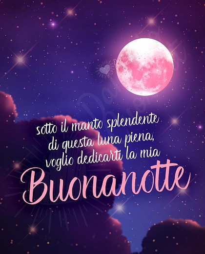Sotto il manto splendente di questa luna piena, voglio dedicarti la mia Buonanotte