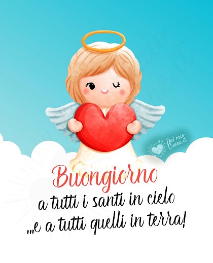 Buongiorno a tutti i santi in cielo... e a tutti quelli in terra!
