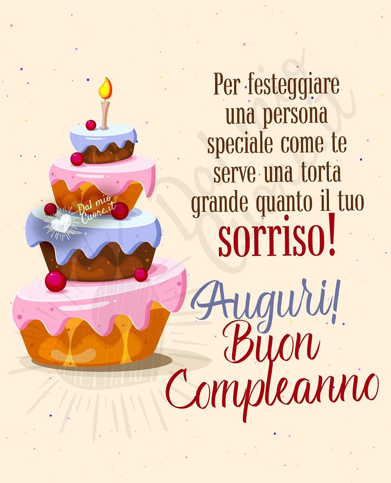 Auguri di Buon compleanno con frase: Per festeggiare una persona speciale come te serve una torta grande quanto il tuo sorriso!