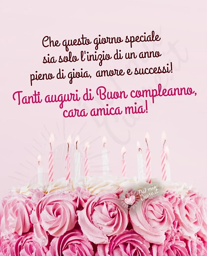 Frase: Che questo giorno speciale sia solo l'inizio di un anno pieno di gioia, amore e successi! Tanti auguri di Buon compleanno, cara amica mia!