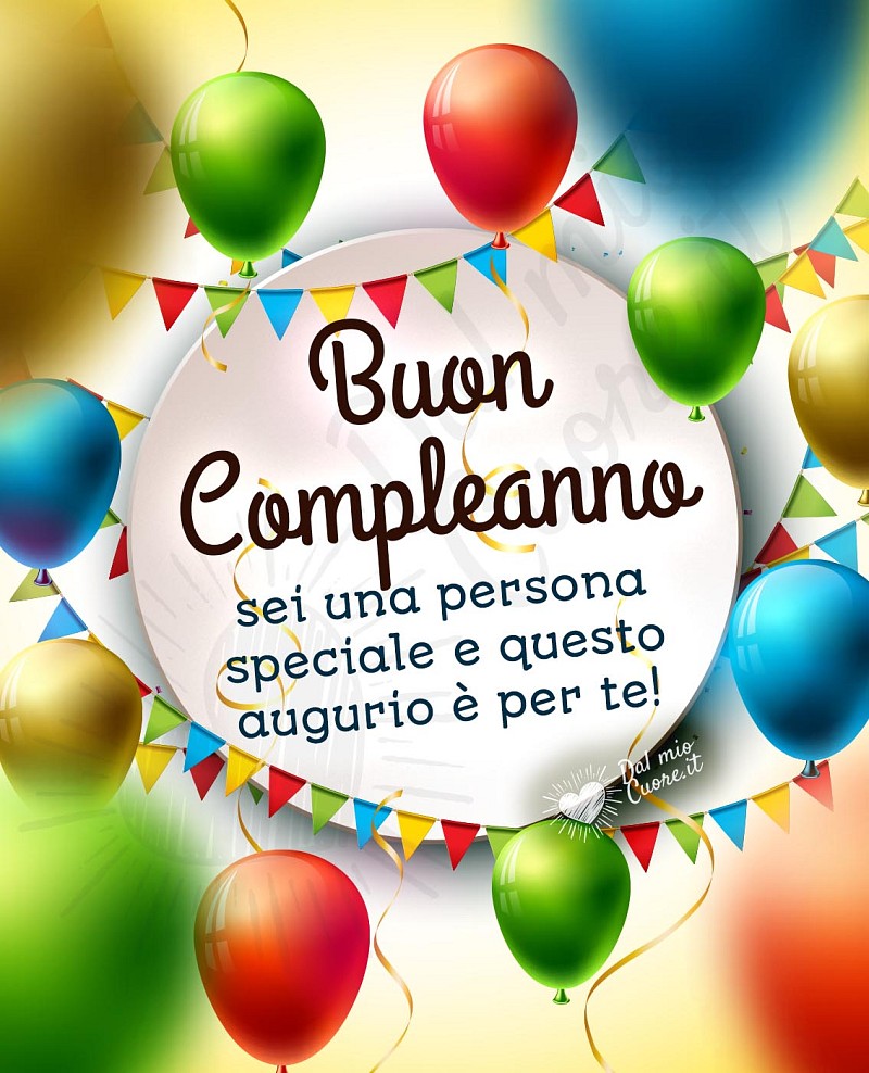 Buon Compleanno. Sei una persona speciale e questo augurio è per te!