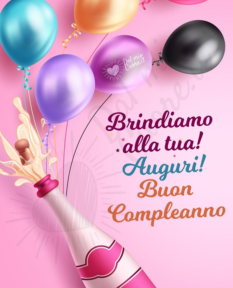 Brindiamo alla tua! Auguri! Buon Compleanno