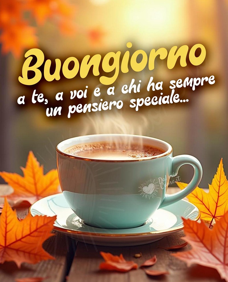 Buongiorno a te, a voi e a chi ha sempre un pensiero speciale...