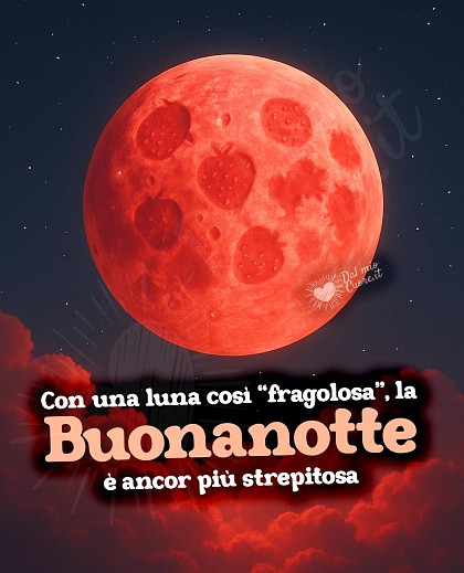 Con una luna così “fragolosa”, la Buonanotte è ancor più strepitosa