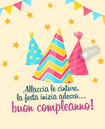 Allaccia le cinture, la festa inizia adesso… buon compleanno!